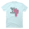 don't be a prick t shirt